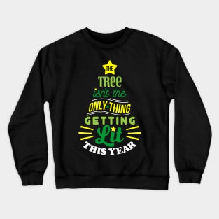 The Tree Isn't The Only Thing Getting Lit This Year Crewneck Sweatshirt